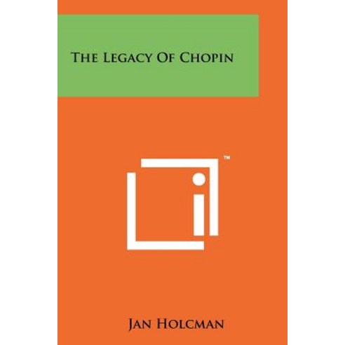 The Legacy of Chopin Paperback, Literary Licensing, LLC