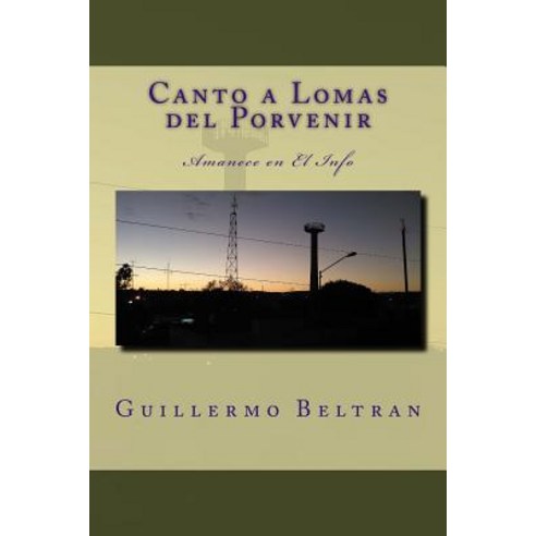 Canto a Lomas del Porvenir: Amanece En El Info Paperback, Createspace Independent Publishing Platform