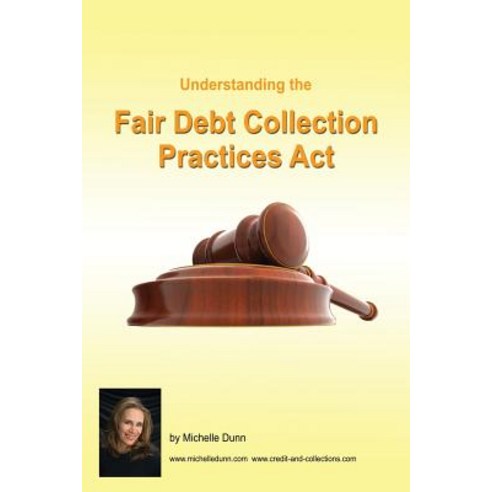 Understanding and Following the Fair Debt Collection Practices ACT: The Collecting Money Series Paperback, Createspace Independent Publishing Platform