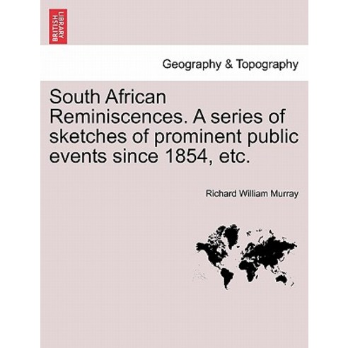 South African Reminiscences. a Series of Sketches of Prominent Public Events Since 1854 Etc. Paperback, British Library, Historical Print Editions