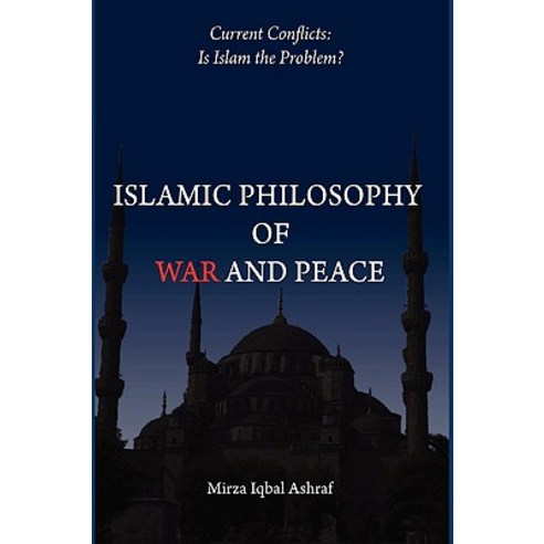 Islamic Philosophy of War and Peace: Current Conflicts: Is Islam the Problem? Hardcover, iUniverse