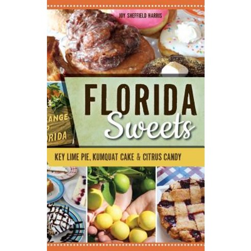 Florida Sweets: Key Lime Pie Kumquat Cake & Citrus Candy Hardcover, History Press Library Editions