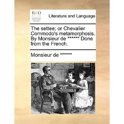 The Settee; Or Chevalier Commodo''s Metamorphosis. by Monsieur de ****** Done from the French. Paperback, Gale Ecco, Print Editions