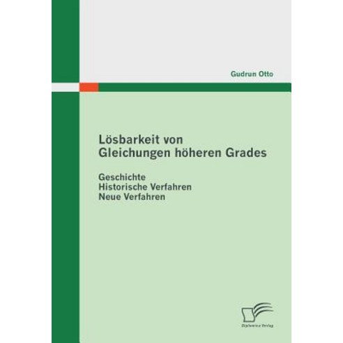 Losbarkeit Von Gleichungen Hoheren Grades: Geschichte - Historische Verfahren - Neue Verfahren Paperback, Diplomica Verlag Gmbh