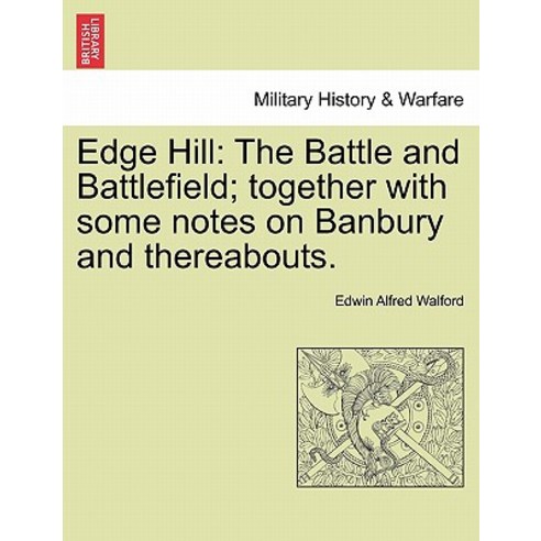 Edge Hill: The Battle and Battlefield; Together with Some Notes on Banbury and Thereabouts. Paperback, British Library, Historical Print Editions