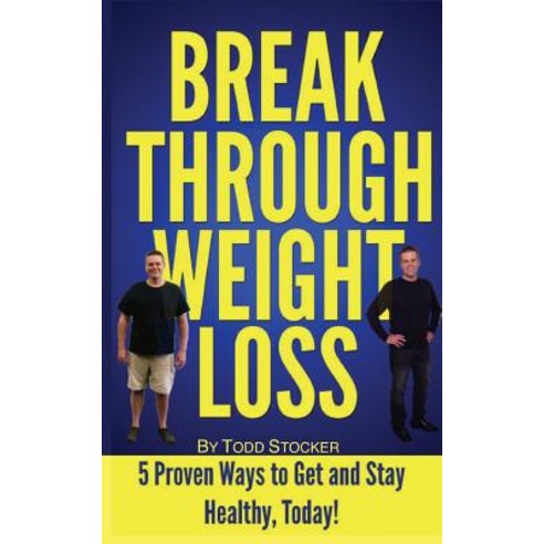 Break Through Weight Loss: 5 Proven Ways to Get and Stay Healthy Today! Paperback, Createspace Independent Publishing Platform