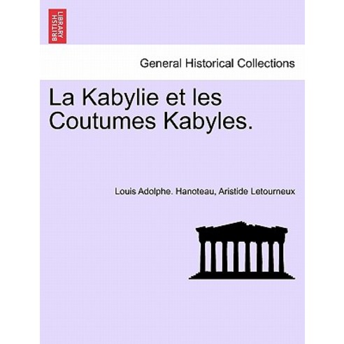 La Kabylie Et Les Coutumes Kabyles. Tome Troisieme. Paperback, British Library, Historical Print Editions