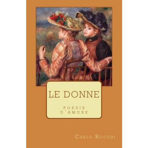 Le Donne: Poesie D''Amore Paperback, Createspace Independent Publishing Platform