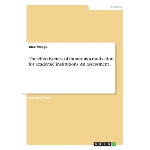 The Effectiveness of Money as a Motivation for Academic Institutions. an Assessment Paperback, Grin Publishing