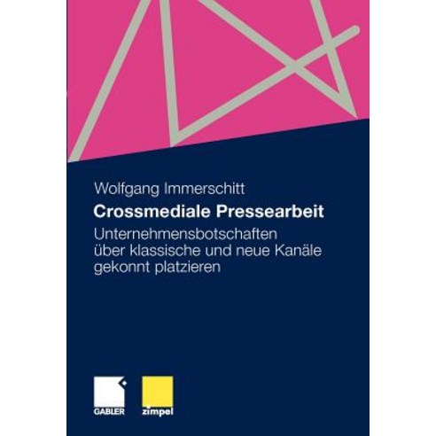 Crossmediale Pressearbeit: Unternehmensbotschaften Uber Klassische Und Neue Kanale Gekonnt Platzieren Paperback, Gabler Verlag