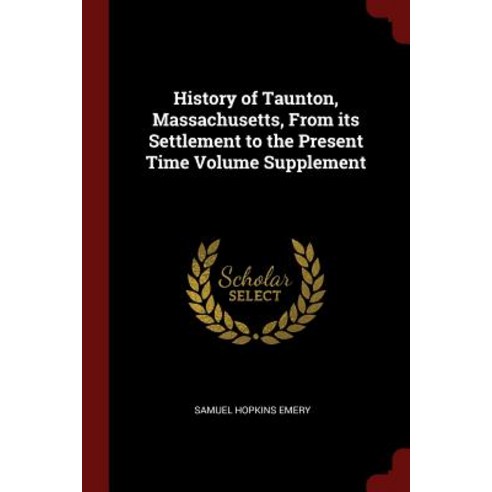 History of Taunton Massachusetts from Its Settlement to the Present Time Volume Supplement Paperback, Andesite Press