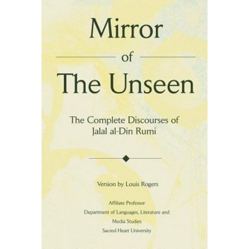 Mirror of the Unseen: The Complete Discourses of Jalal Al-Din Rumi Paperback, iUniverse
