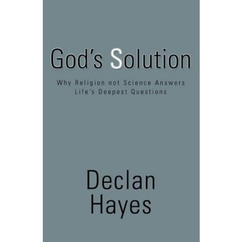 God''s Solution: Why Religion Not Science Answers Life''s Deepest Questions Paperback, iUniverse