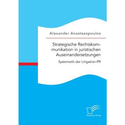 Strategische Rechtskommunikation in Juristischen Auseinandersetzungen: Systematik Der Litigation-PR Paperback, Diplomica Verlag Gmbh
