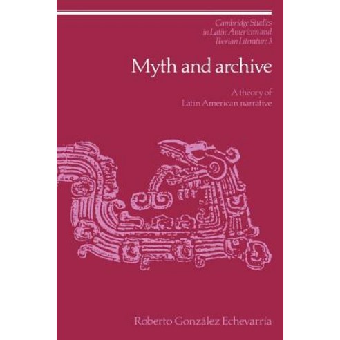 Myth and Archive: A Theory of Latin American Narrative Paperback, Cambridge University Press