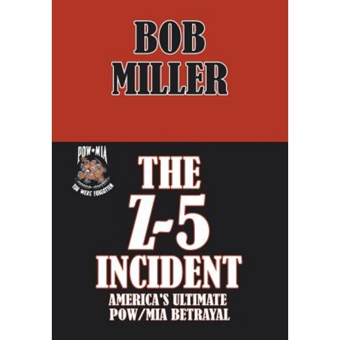 The Z-5 Incident: America''s Ultimate POW/MIA Betrayal Hardcover, Xlibris Corporation