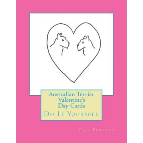 Australian Terrier Valentine''s Day Cards: Do It Yourself Paperback, Createspace Independent Publishing Platform