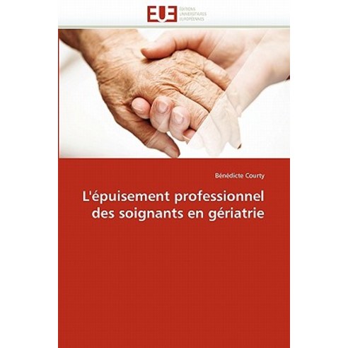 L''''Epuisement Professionnel Des Soignants En Geriatrie = L''''A(c)Puisement Professionnel Des Soignants En Ga(c)Riatrie Paperback, Univ Europeenne
