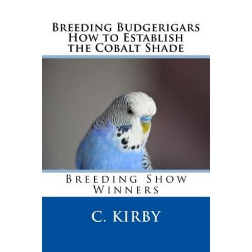 Breeding Budgerigars How to Establish the Cobalt Shade Paperback, Createspace Independent Publishing Platform