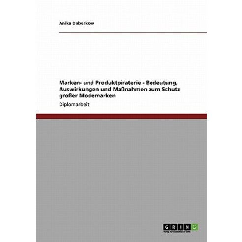 Marken- Und Produktpiraterie. Bedeutung Auswirkungen Und Manahmen Zum Schutz Groer Modemarken Paperback, Grin Publishing