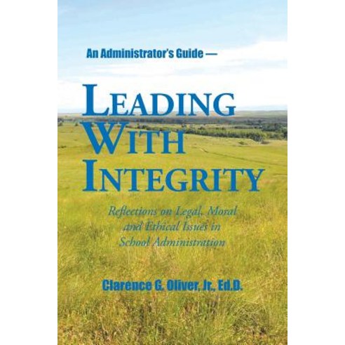 Leading with Integrity: Reflections on Legal Moral and Ethical Issues in School Administration Paperback, Authorhouse