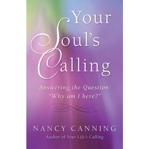 Your Soul''s Calling: Answering the Question Why Am I Here? Paperback, Nancy Canning