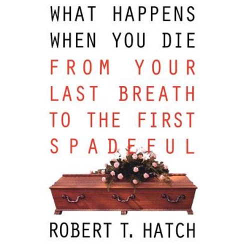 What Happens When You Die: From Your Last Breath to the First Spadeful Paperback, Carol Publishing Corporation