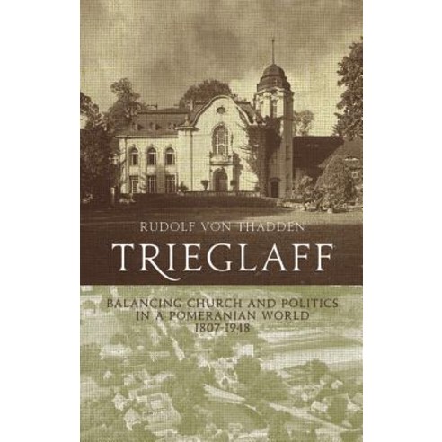 Trieglaff: Balancing Church and Politics in a Pomeranian World 1807-1948. Rudolf Von Thadden Hardcover, Berghahn Books