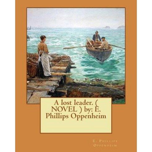 A Lost Leader. ( Novel ) by: E. Phillips Oppenheim Paperback, Createspace Independent Publishing Platform