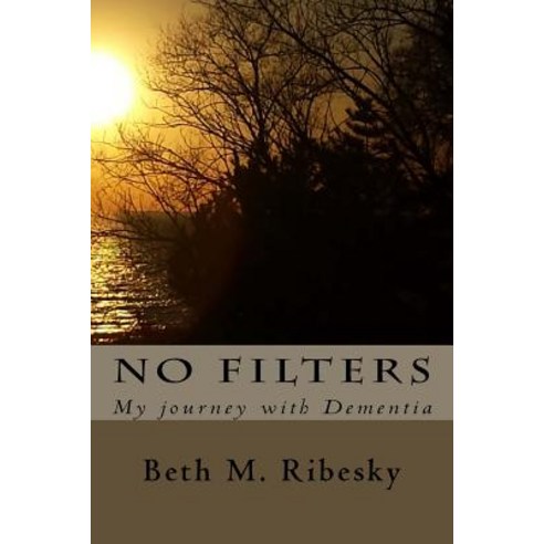 No Filters: My Journey with Dementia Paperback, Createspace Independent Publishing Platform