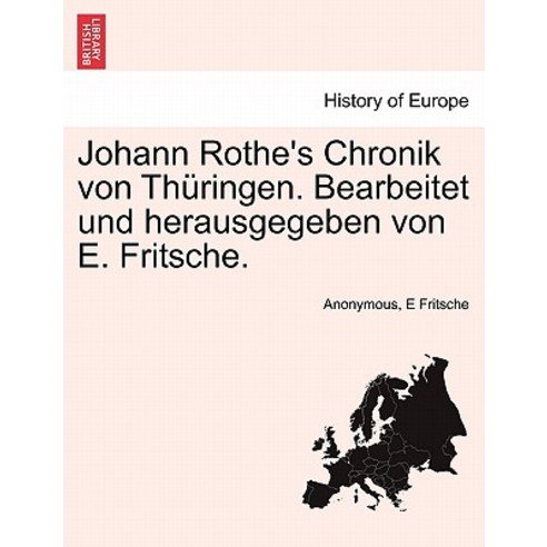 Johann Rothe''s Chronik Von Th Ringen. Bearbeitet Und Herausgegeben Von E. Fritsche. Paperback, British Library, Historical Print Editions