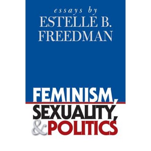 Feminism Sexuality and Politics: Essays by Estelle B. Freedman Paperback, University of North Carolina Press