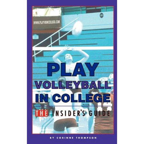 Play Volleyball in College. the Insider''s Guide Paperback, Createspace Independent Publishing Platform