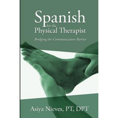 Spanish for the Physical Therapist: Bridging the Communication Barrier Paperback, Createspace Independent Publishing Platform