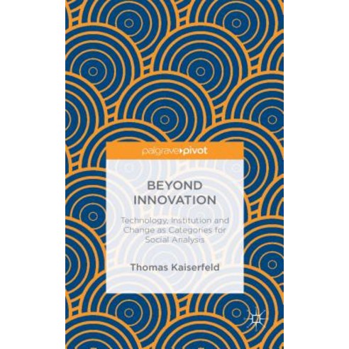 Beyond Innovation: Technology Institution and Change as Categories for Social Analysis Hardcover, Palgrave Pivot