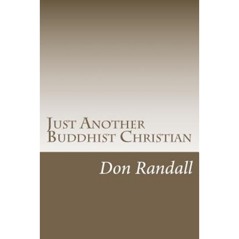 Just Another Buddhist Christian: A Spiritual Journey Paperback, Createspace