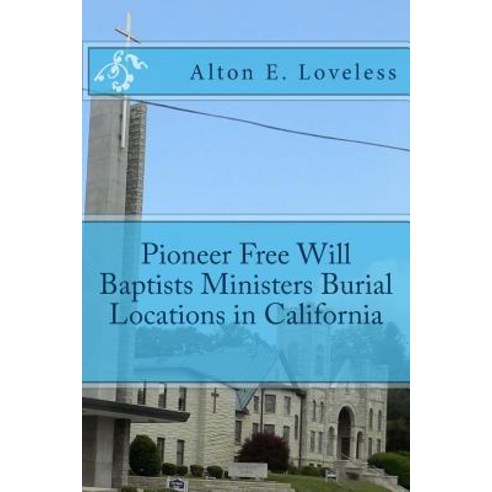 Pioneer Free Will Baptists Ministers Burial Locations in California Paperback, Createspace Independent Publishing Platform