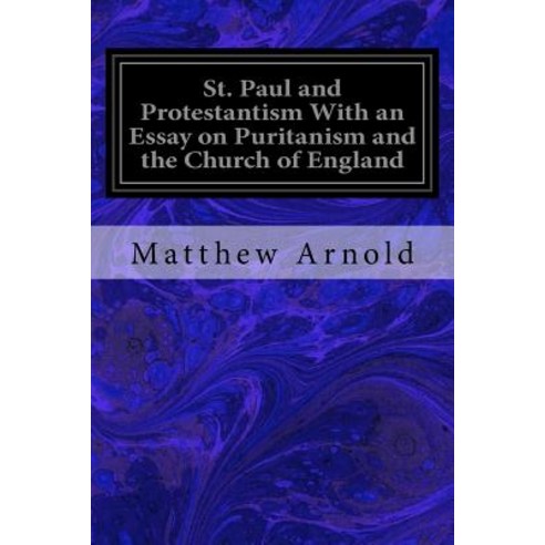 St. Paul and Protestantism with an Essay on Puritanism and the Church of England Paperback, Createspace Independent Publishing Platform