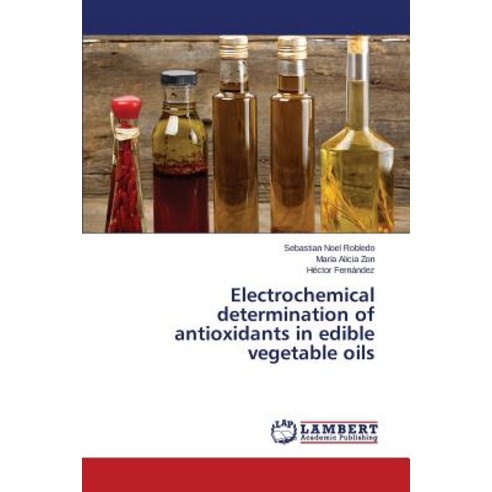 Electrochemical Determination of Antioxidants in Edible Vegetable Oils Paperback, LAP Lambert Academic Publishing