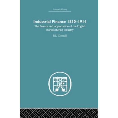 Industrial Finance 1830-1914: The Finance and Organization of English Manufacturing Industry Paperback, Routledge