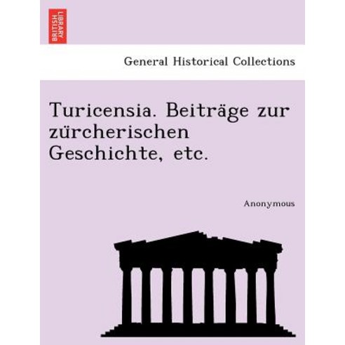 Turicensia. Beitra GE Zur Zu Rcherischen Geschichte Etc. Paperback, British Library, Historical Print Editions