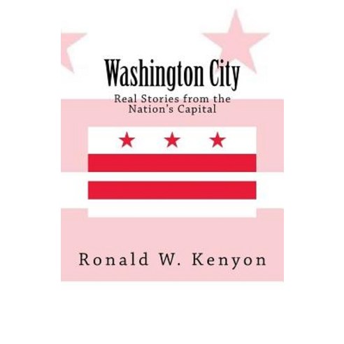 Washington City: Real Stories from the Nation''s Capital Paperback, Createspace Independent Publishing Platform