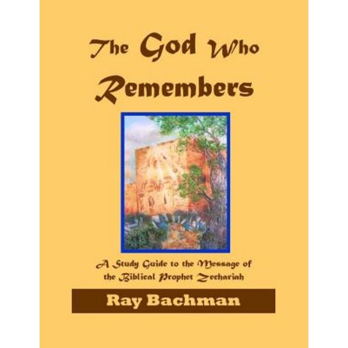 The God Who Remembers: A Study Guide to the Message of the Biblical Prophet Zechariah Paperback, Createspace Independent Publishing Platform