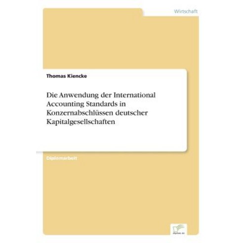 Die Anwendung Der International Accounting Standards in Konzernabschlussen Deutscher Kapitalgesellschaften Paperback, Diplom.de
