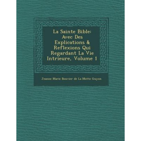 La Sainte Bible: Avec Des Explications & Reflexions Qui Regardant La Vie Int Rieure Volume 1 Paperback, Saraswati Press