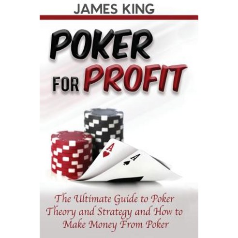 Poker for Profit: The Ultimate Guide to Poker Theory & Strategy Paperback, Createspace Independent Publishing Platform