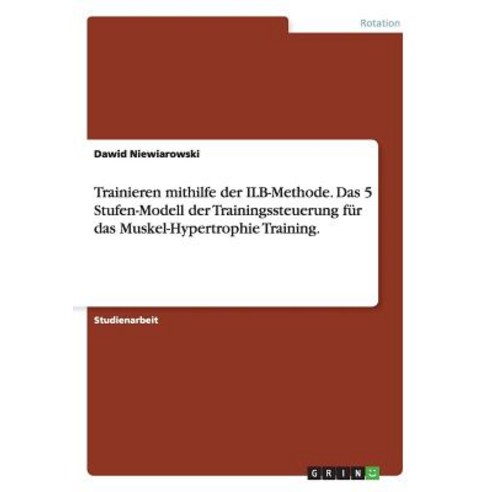 Trainieren Mithilfe Der Ilb-Methode. Das 5 Stufen-Modell Der Trainingssteuerung Fur Das Muskel-Hypertrophie Training. Paperback, Grin Publishing
