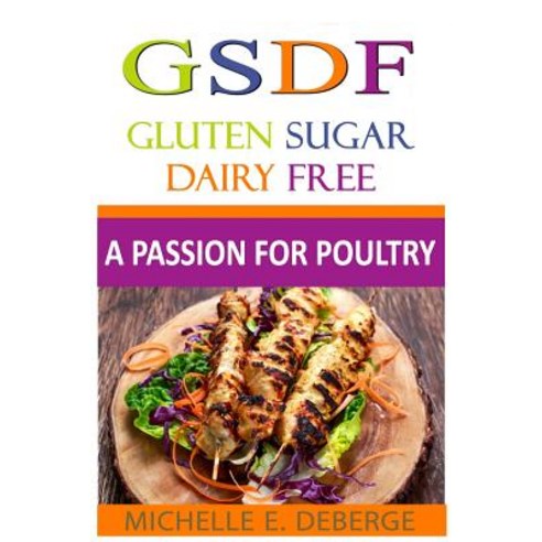 A Passion for Poultry: Gluten Sugar Dairy Free Paperback, Createspace Independent Publishing Platform