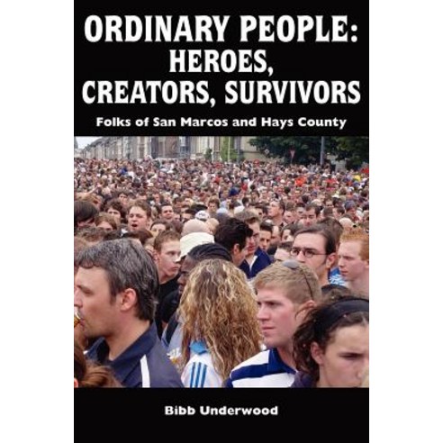 Ordinary People: Heroes Creators Survivors: Folks of San Marcos and Hays County Paperback, Authorhouse