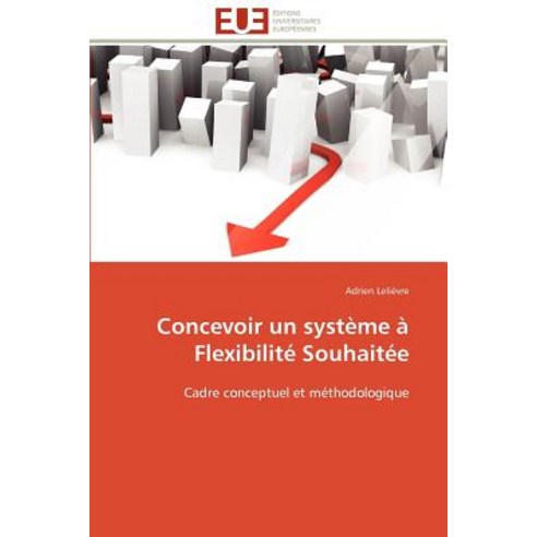 Concevoir Un Systeme a Flexibilite Souhaitee = Concevoir Un Systa]me a Flexibilita(c) Souhaita(c)E Paperback, Univ Europeenne